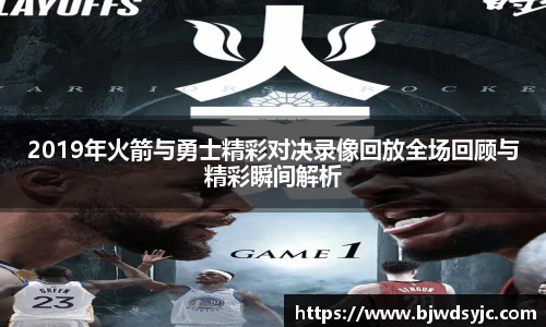 2019年火箭与勇士精彩对决录像回放全场回顾与精彩瞬间解析